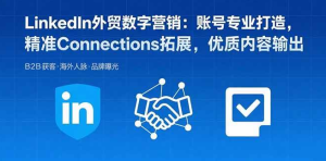 （1260418期）LinkedIn外贸数字营销：账号专业打造，精准Connections拓展，优质内容输出-上古云网创