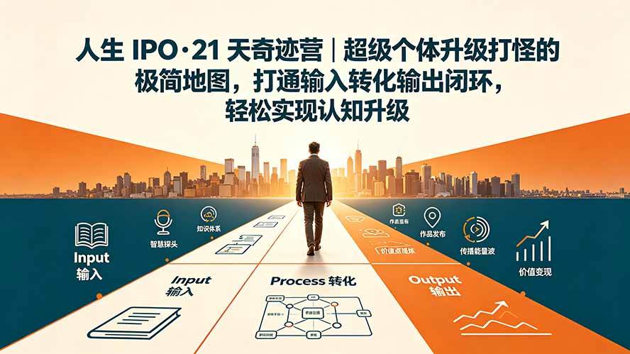 （19532期）人生 IPO-21 天奇迹营｜超级个体升级打怪的极简地图，打通输入转化输出闭环，轻松实现认知升级-上古云网创