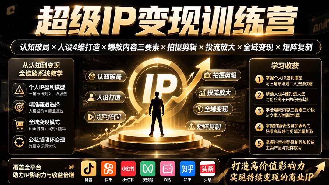 (19698期)超级IP变现训练营:认知破局×人设4维打造×爆款内容三要素×拍摄剪辑×投流放大×全域变现×矩阵复制 (19698期)超级IP变现训练营:认知破局×人设4维打造×爆款内容三要素×拍摄剪辑×投流放大×全域变现×矩阵复制
